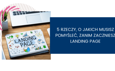 5 rzeczy, o jakich trzeba pomyśleć, aby stworzyć skuteczny landing page