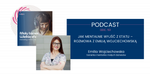 Podcast: Jak mentalnie wyjść z etatu – rozmowa z Emilią Wojciechowską