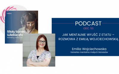 Jak mentalnie wyjść z etatu – rozmowa z Emilią Wojciechowską