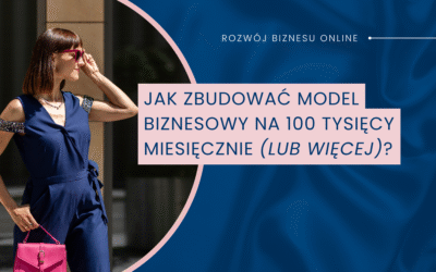 Jak zbudować model biznesowy na 100 tysięcy miesięcznie (lub więcej)?