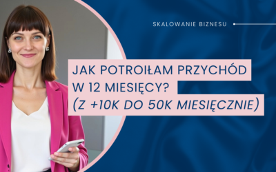 Jak potroiłam przychód w 12 miesięcy? (z +10K do 50K miesięcznie)