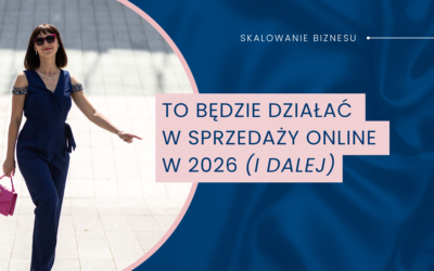 TO BĘDZIE DZIAŁAĆ w sprzedaży online w 2026 (i dalej)